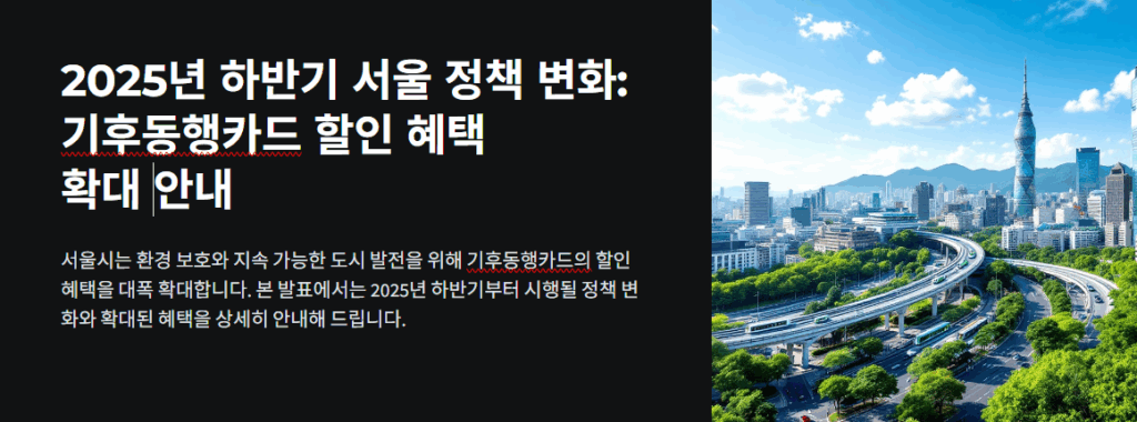 2025년 하반기 서울 정책 변화 기후동행카드 할인 혜택 확대 대상자 안내